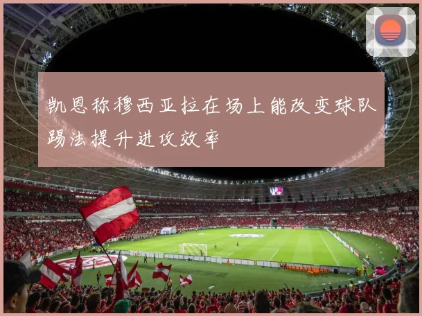 凯恩称穆西亚拉在场上能改变球队踢法提升进攻效率