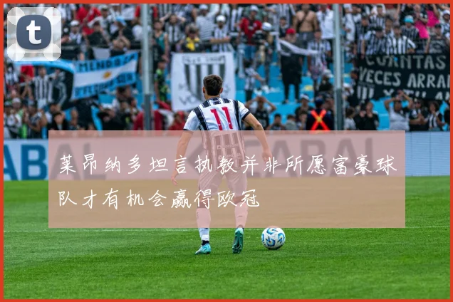 莱昂纳多坦言执教并非所愿富豪球队才有机会赢得欧冠